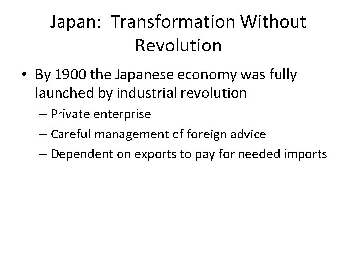 Japan: Transformation Without Revolution • By 1900 the Japanese economy was fully launched by