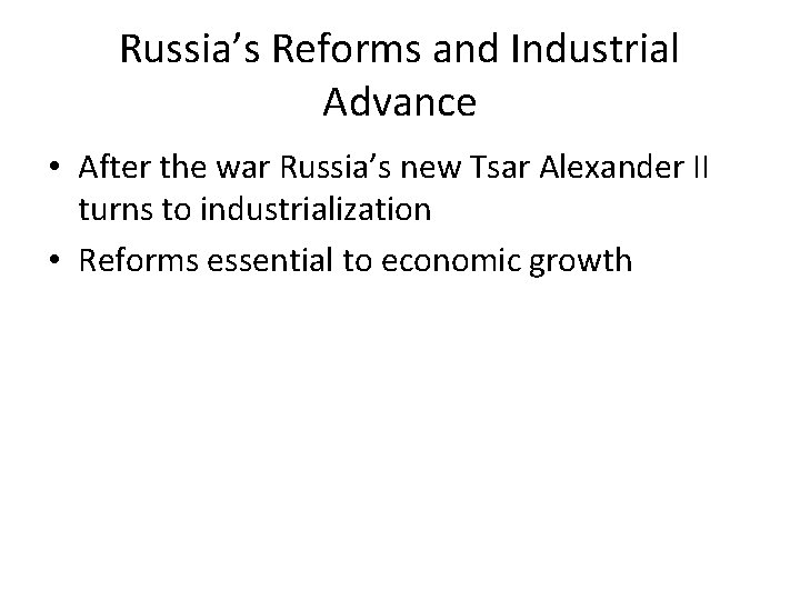Russia’s Reforms and Industrial Advance • After the war Russia’s new Tsar Alexander II