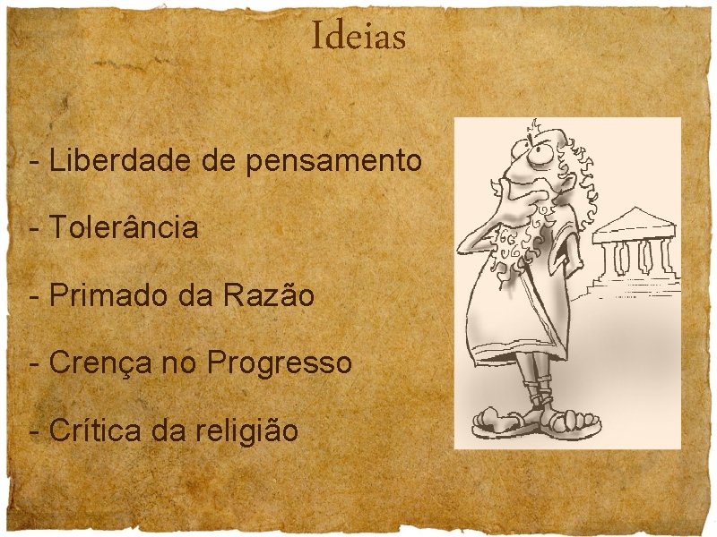 Ideias - Liberdade de pensamento - Tolerância - Primado da Razão - Crença no