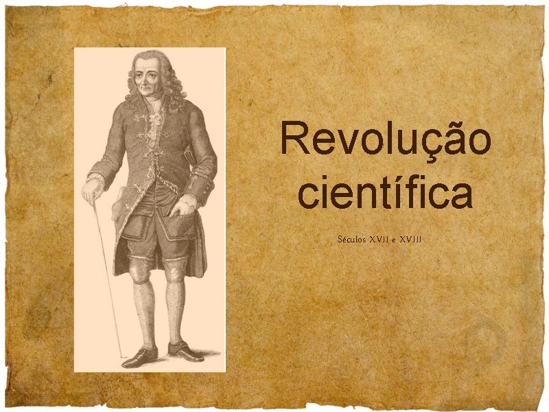 Revolução científica Séculos XVII e XVIII 