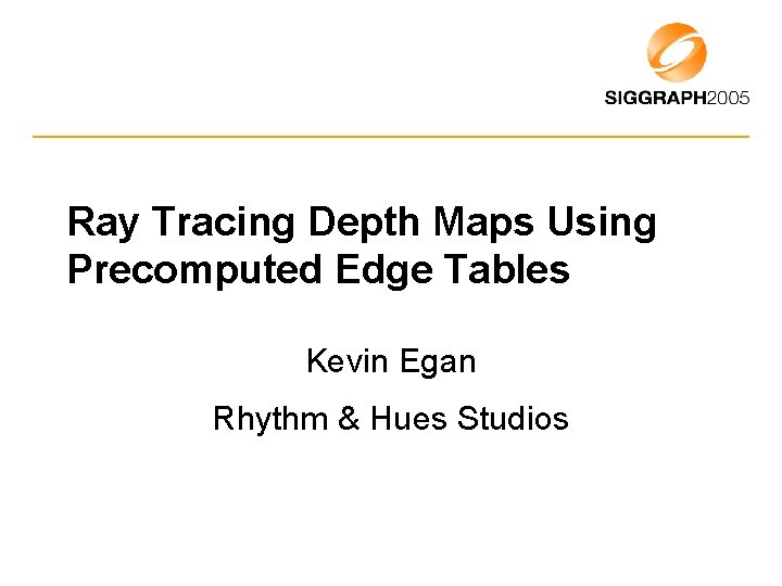 Ray Tracing Depth Maps Using Precomputed Edge Tables Kevin Egan Rhythm & Hues Studios