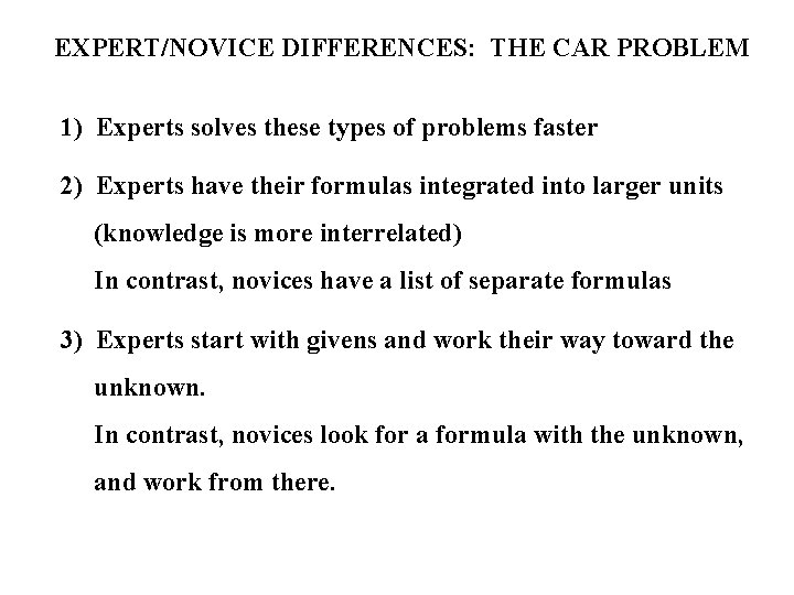 EXPERT/NOVICE DIFFERENCES: THE CAR PROBLEM 1) Experts solves these types of problems faster 2)