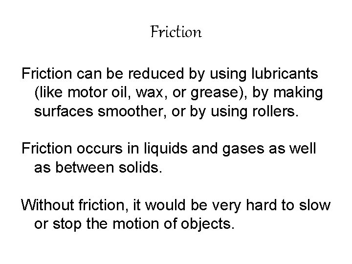 Friction can be reduced by using lubricants (like motor oil, wax, or grease), by