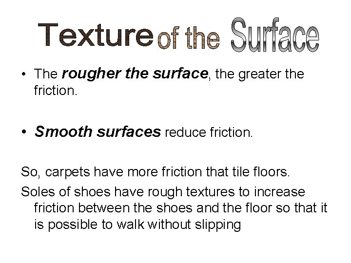  • The rougher the surface, the greater the friction. • Smooth surfaces reduce