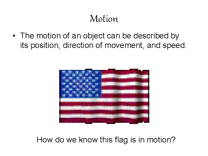 Motion • The motion of an object can be described by its position, direction