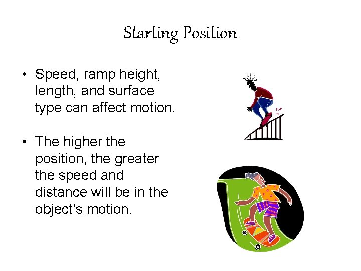 Starting Position • Speed, ramp height, length, and surface type can affect motion. •