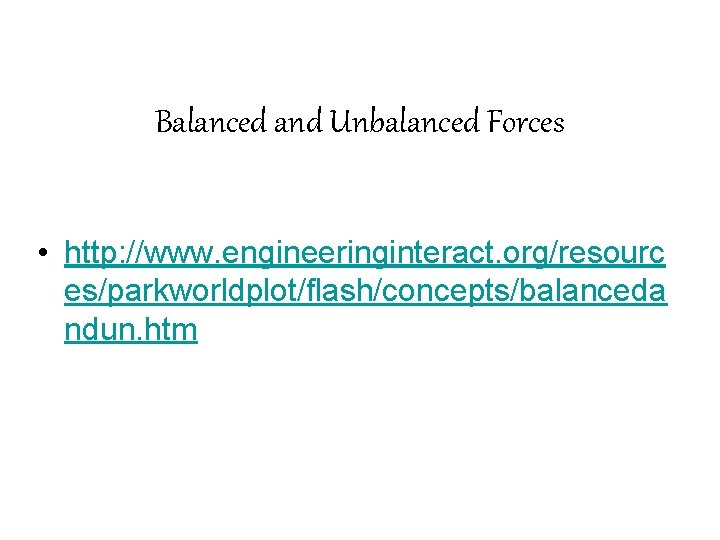 Balanced and Unbalanced Forces • http: //www. engineeringinteract. org/resourc es/parkworldplot/flash/concepts/balanceda ndun. htm 