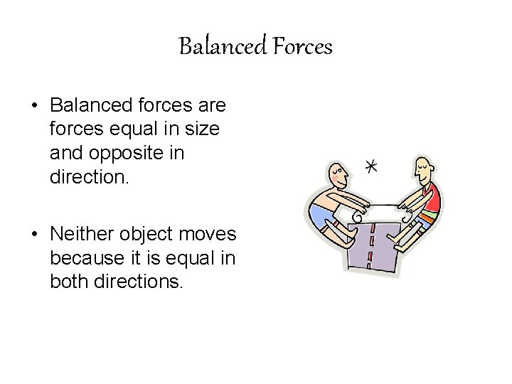 Balanced Forces • Balanced forces are forces equal in size and opposite in direction.