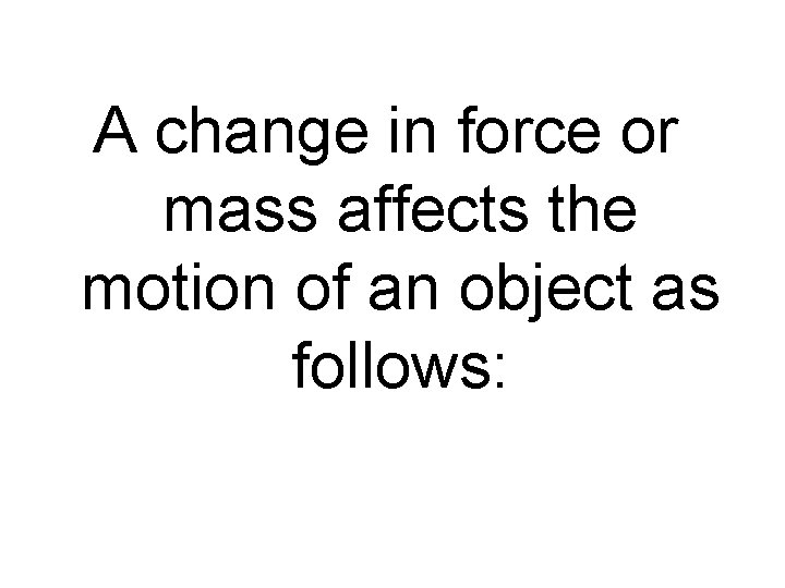 A change in force or mass affects the motion of an object as follows: