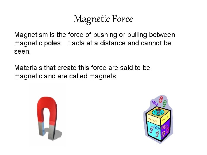 Magnetic Force Magnetism is the force of pushing or pulling between magnetic poles. It