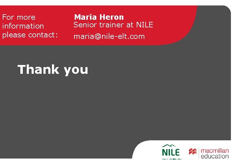 For more information please contact: Maria Heron Senior trainer at NILE maria@nile-elt. com Thank