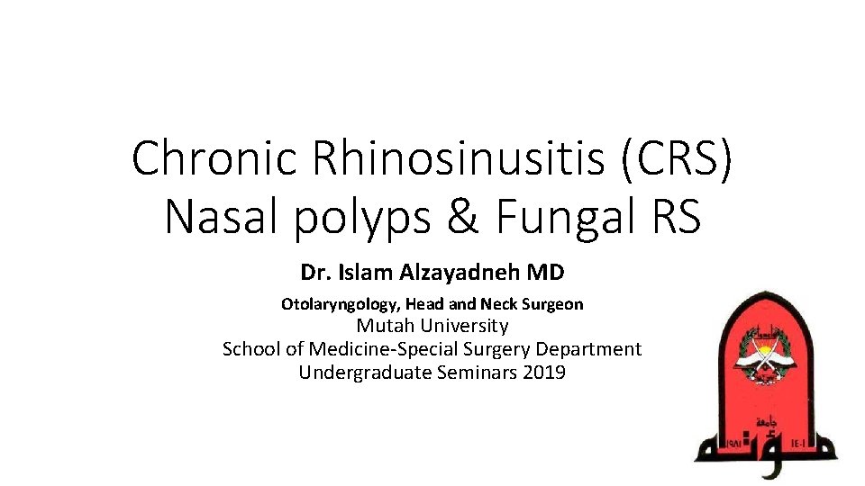 Chronic Rhinosinusitis (CRS) Nasal polyps & Fungal RS Dr. Islam Alzayadneh MD Otolaryngology, Head