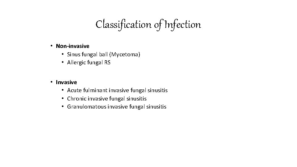 Classification of Infection • Non-invasive • Sinus fungal ball (Mycetoma) • Allergic fungal RS