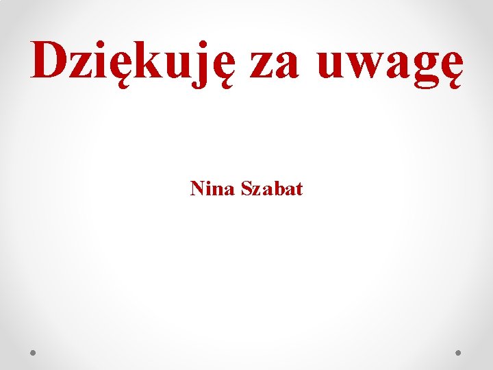 Dziękuję za uwagę Nina Szabat 