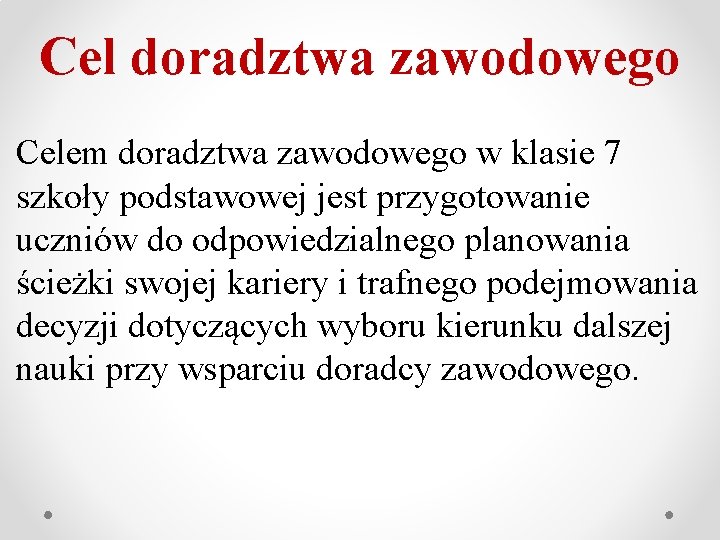 Cel doradztwa zawodowego Celem doradztwa zawodowego w klasie 7 szkoły podstawowej jest przygotowanie uczniów