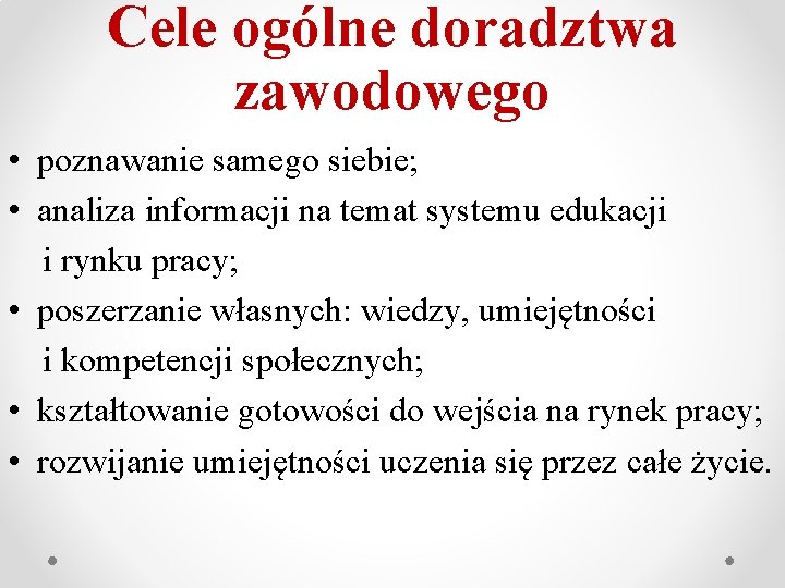 Cele ogólne doradztwa zawodowego • poznawanie samego siebie; • analiza informacji na temat systemu