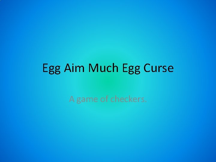 Egg Aim Much Egg Curse A game of checkers. 