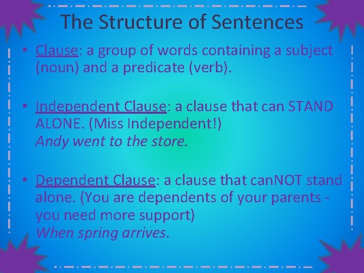 The Structure of Sentences • Clause: a group of words containing a subject (noun)