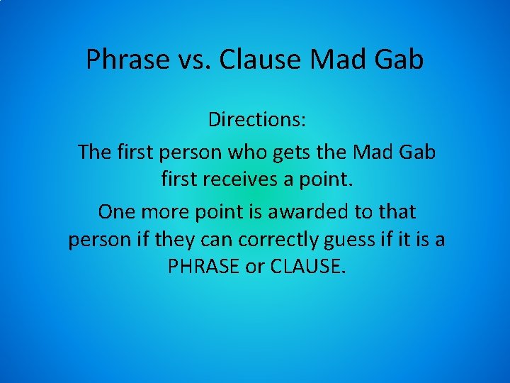 Phrase vs. Clause Mad Gab Directions: The first person who gets the Mad Gab