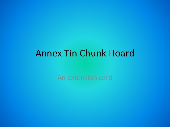 Annex Tin Chunk Hoard An extension cord 