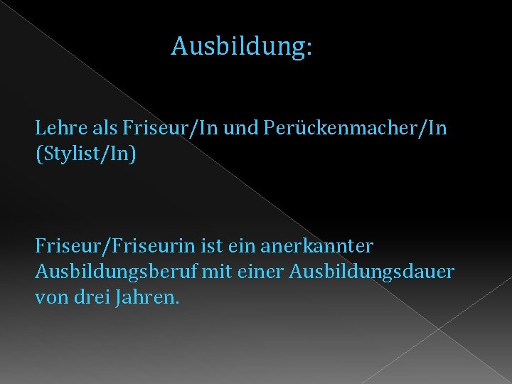 Ausbildung: Lehre als Friseur/In und Perückenmacher/In (Stylist/In) Friseur/Friseurin ist ein anerkannter Ausbildungsberuf mit einer