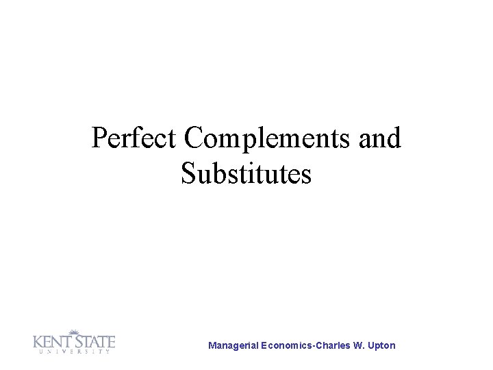 Perfect Complements and Substitutes Managerial Economics-Charles W. Upton 