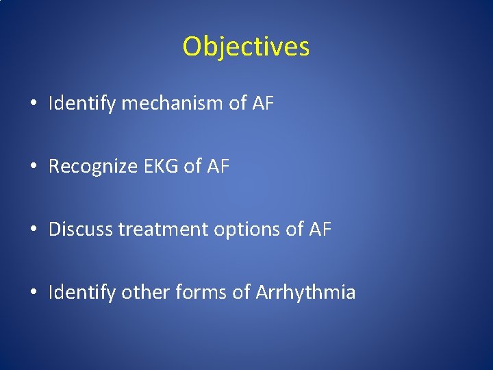 Objectives • Identify mechanism of AF • Recognize EKG of AF • Discuss treatment