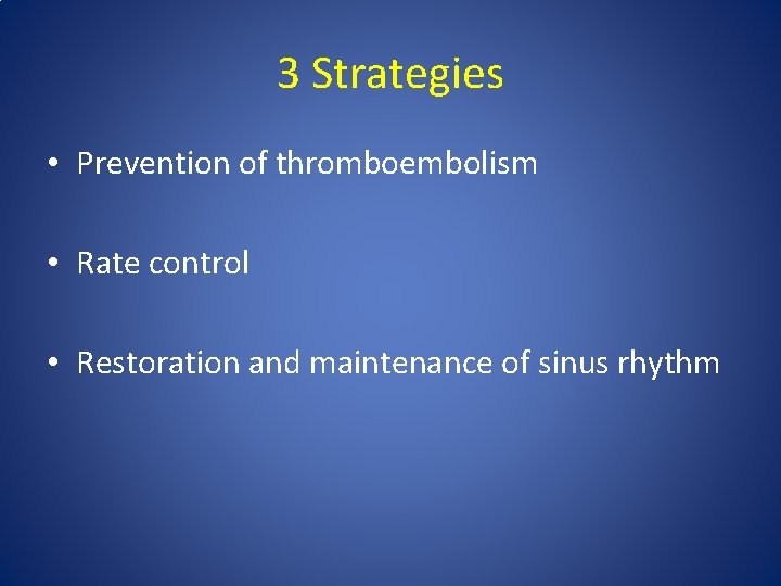 3 Strategies • Prevention of thromboembolism • Rate control • Restoration and maintenance of