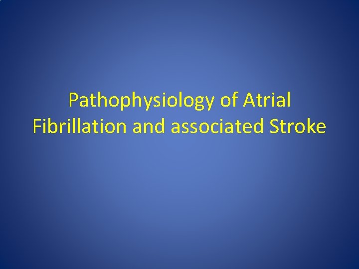 Pathophysiology of Atrial Fibrillation and associated Stroke 