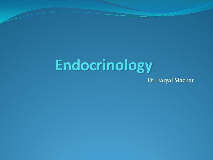 Endocrinology Dr. Faryal Mazhar 