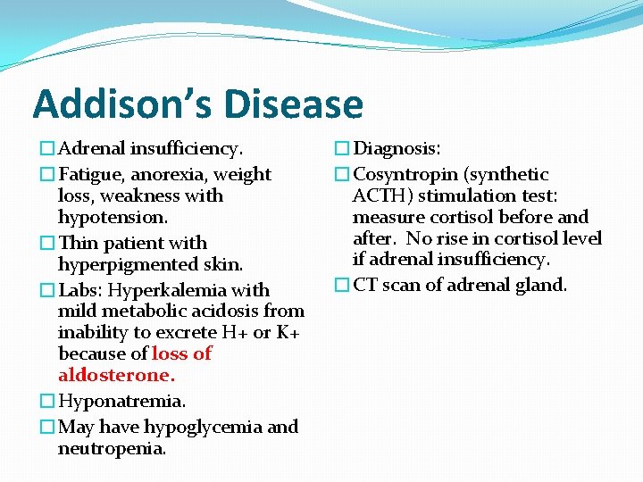 Addison’s Disease �Adrenal insufficiency. �Fatigue, anorexia, weight loss, weakness with hypotension. �Thin patient with