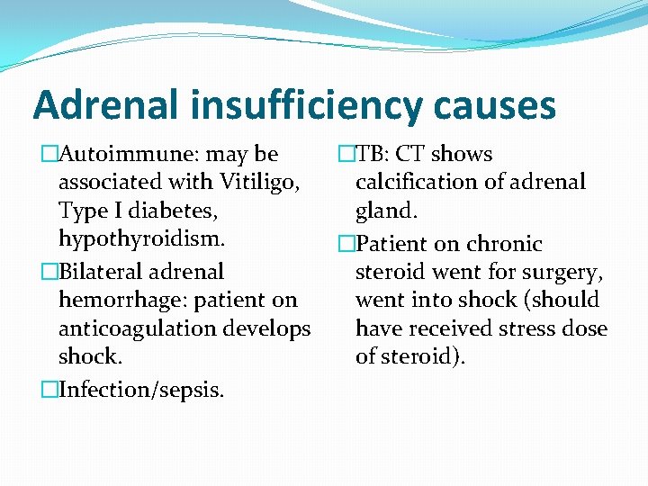 Adrenal insufficiency causes �Autoimmune: may be associated with Vitiligo, Type I diabetes, hypothyroidism. �Bilateral