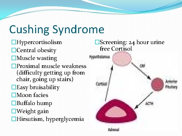 Cushing Syndrome �Hypercortisolism �Central obesity �Muscle wasting �Proximal muscle weakness (difficulty getting up from