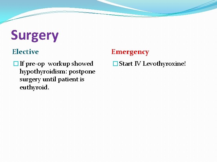 Surgery Elective Emergency �If pre-op workup showed hypothyroidism: postpone surgery until patient is euthyroid.