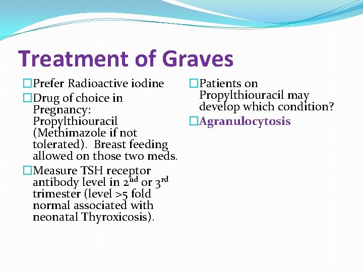 Treatment of Graves �Prefer Radioactive iodine �Patients on Propylthiouracil may �Drug of choice in