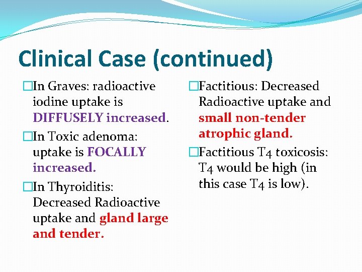 Clinical Case (continued) �In Graves: radioactive iodine uptake is DIFFUSELY increased. �In Toxic adenoma: