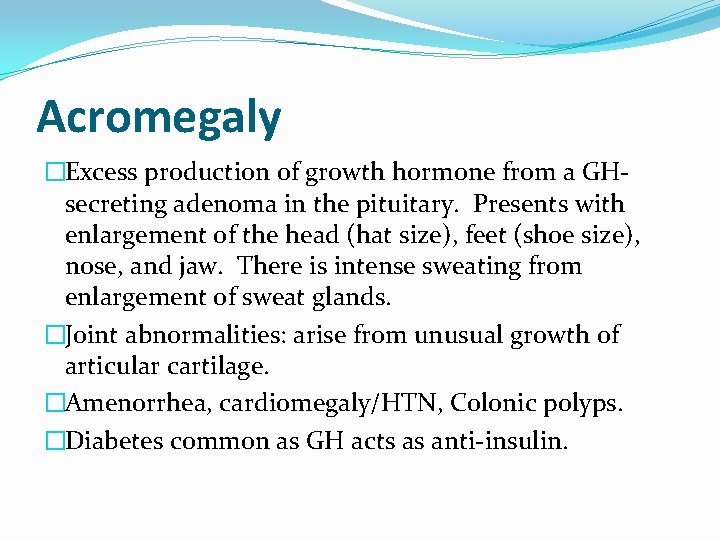 Acromegaly �Excess production of growth hormone from a GHsecreting adenoma in the pituitary. Presents