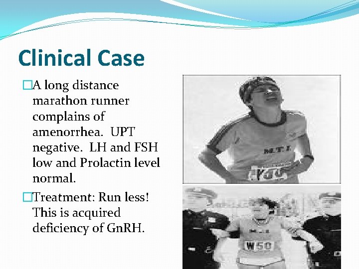 Clinical Case �A long distance marathon runner complains of amenorrhea. UPT negative. LH and
