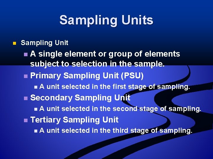 Sampling Units n Sampling Unit A single element or group of elements subject to