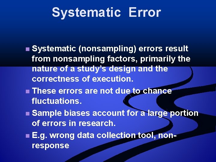 Systematic Error Systematic (nonsampling) errors result from nonsampling factors, primarily the nature of a