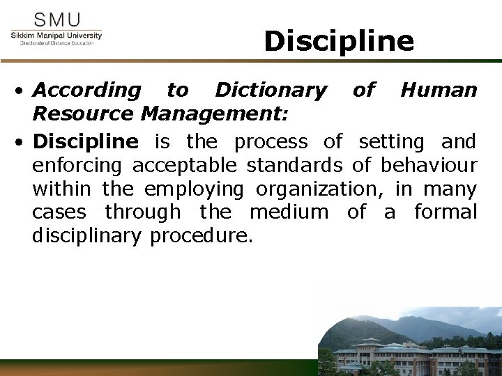 Discipline • According to Dictionary of Human Resource Management: • Discipline is the process