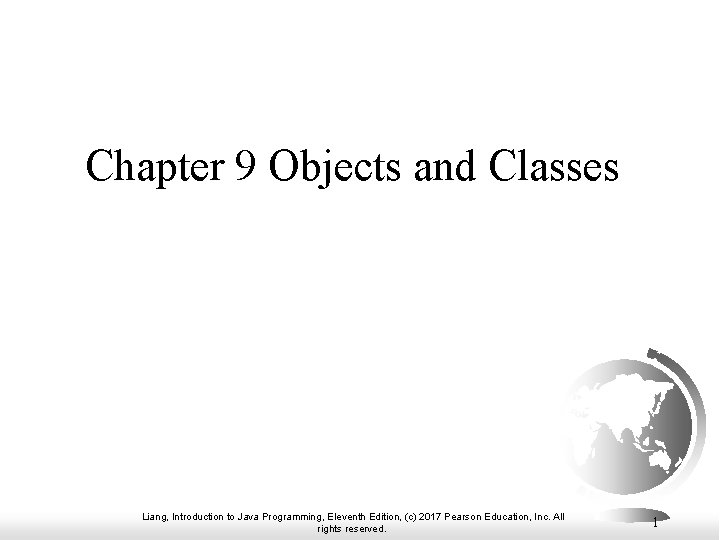 Chapter 9 Objects and Classes Liang, Introduction to Java Programming, Eleventh Edition, (c) 2017