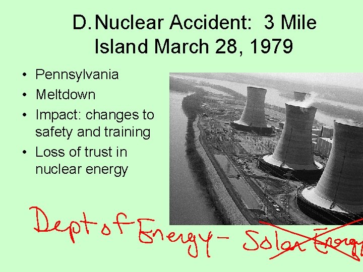 D. Nuclear Accident: 3 Mile Island March 28, 1979 • Pennsylvania • Meltdown •