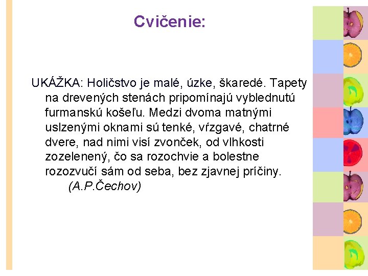 Cvičenie: UKÁŽKA: Holičstvo je malé, úzke, škaredé. Tapety na drevených stenách pripomínajú vyblednutú furmanskú