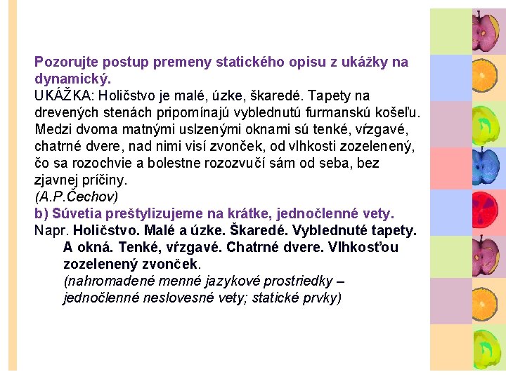 Pozorujte postup premeny statického opisu z ukážky na dynamický. UKÁŽKA: Holičstvo je malé, úzke,