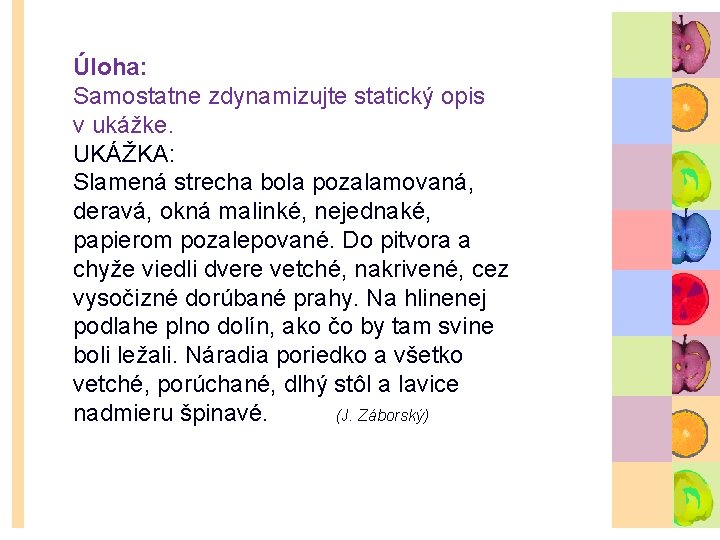 Úloha: Samostatne zdynamizujte statický opis v ukážke. UKÁŽKA: Slamená strecha bola pozalamovaná, deravá, okná