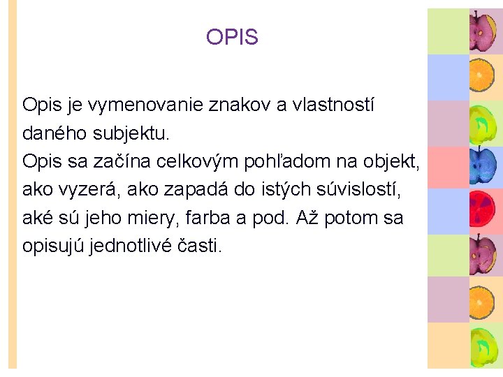 OPIS Opis je vymenovanie znakov a vlastností daného subjektu. Opis sa začína celkovým pohľadom