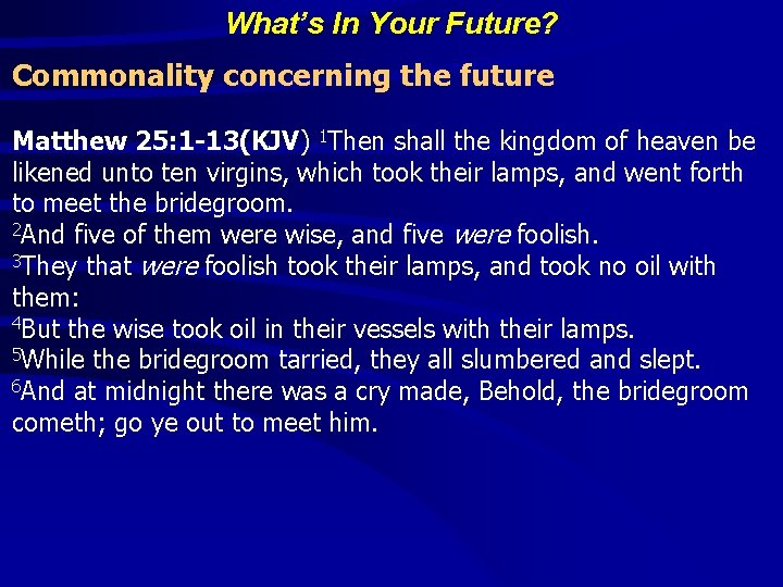 What’s In Your Future? Commonality concerning the future Matthew 25: 1 -13(KJV) 1 Then What’s In Your Future? Commonality concerning the future Matthew 25: 1 -13(KJV) 1 Then