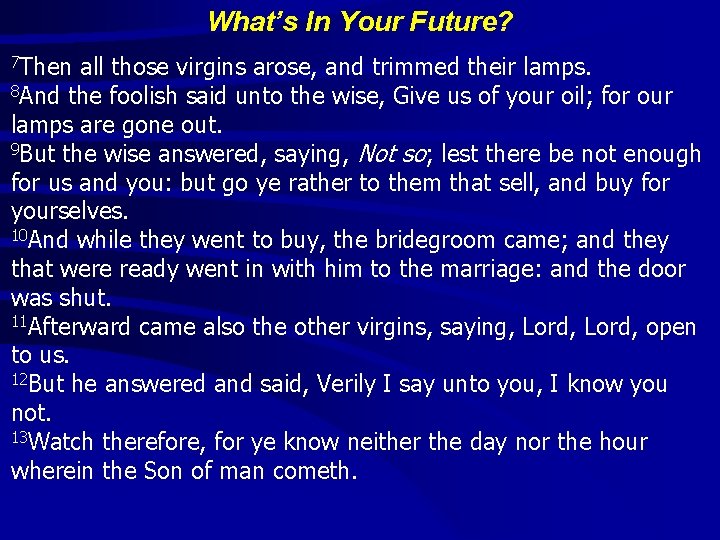 What’s In Your Future? 7 Then all those virgins arose, and trimmed their lamps. What’s In Your Future? 7 Then all those virgins arose, and trimmed their lamps.
