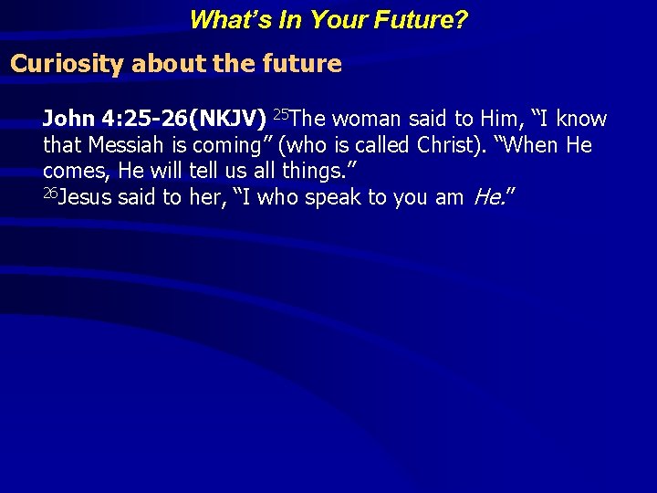 What’s In Your Future? Curiosity about the future John 4: 25 -26(NKJV) 25 The